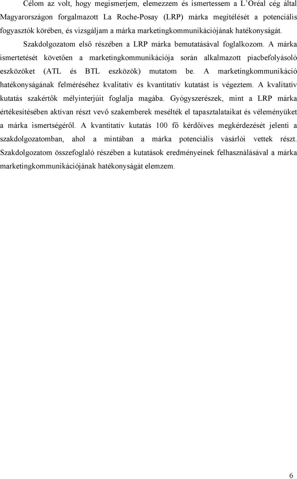 A márka ismertetését követően a marketingkommunikációja során alkalmazott piacbefolyásoló eszközöket (ATL és BTL eszközök) mutatom be.