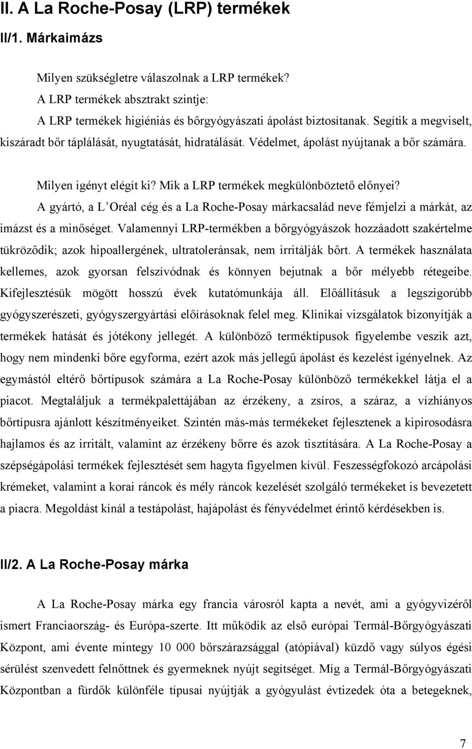 A gyártó, a L Oréal cég és a La Roche-Posay márkacsalád neve fémjelzi a márkát, az imázst és a minőséget.