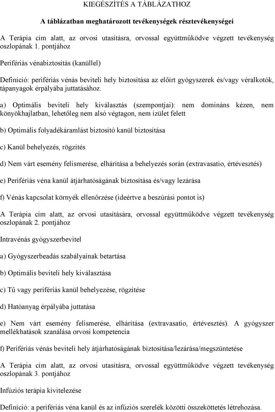 a) Optimális beviteli hely kiválasztás (szempontjai): nem domináns kézen, nem könyökhajlatban, lehetőleg nem alsó végtagon, nem ízület felett b) Optimális folyadékáramlást biztosító kanül biztosítása