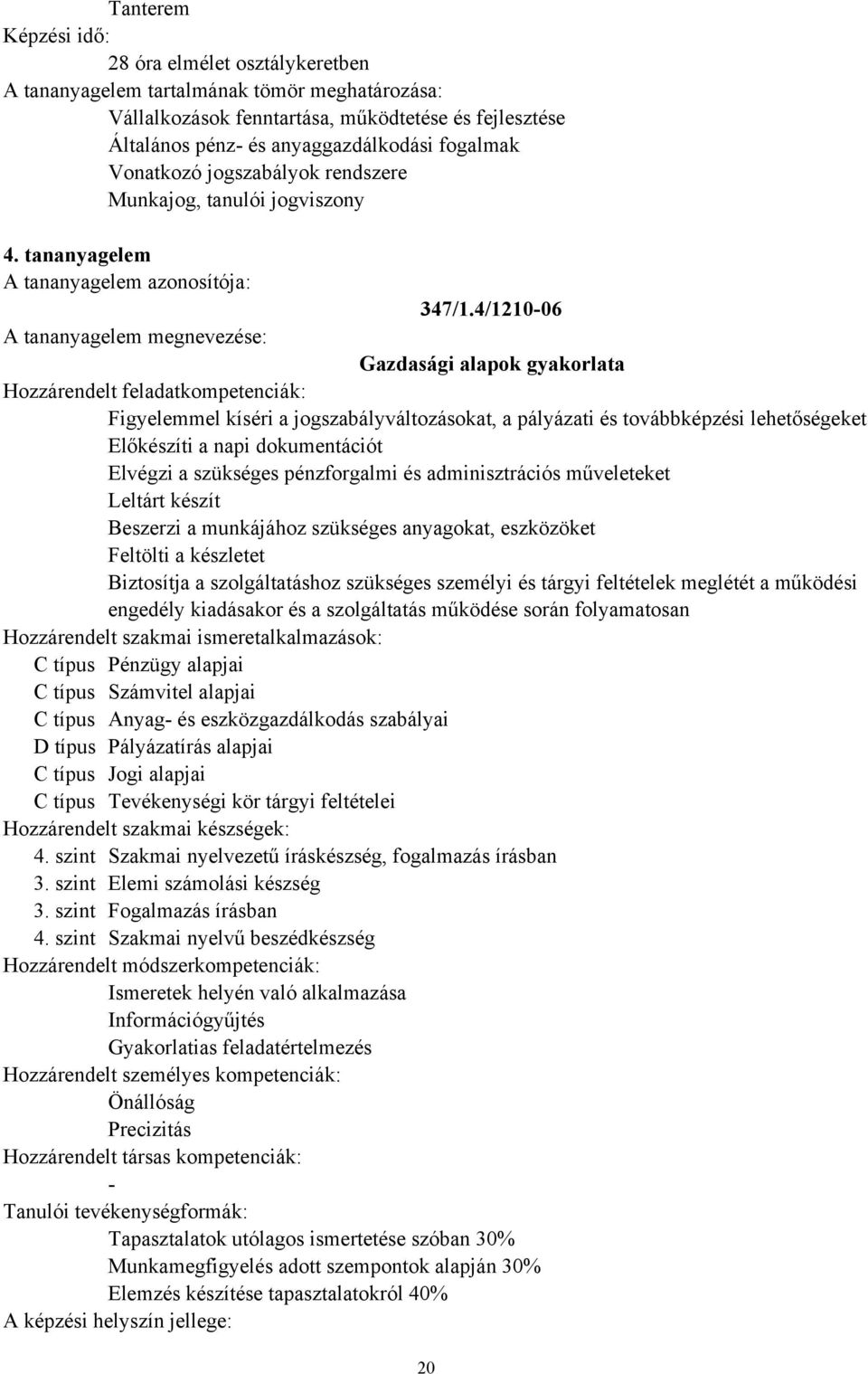 4/121006 Gazdasági alapok gyakorlata Figyelemmel kíséri a jogszabályváltozásokat, a pályázati és továbbképzési lehetőségeket Előkészíti a napi dokumentációt Elvégzi a szükséges pénzforgalmi és