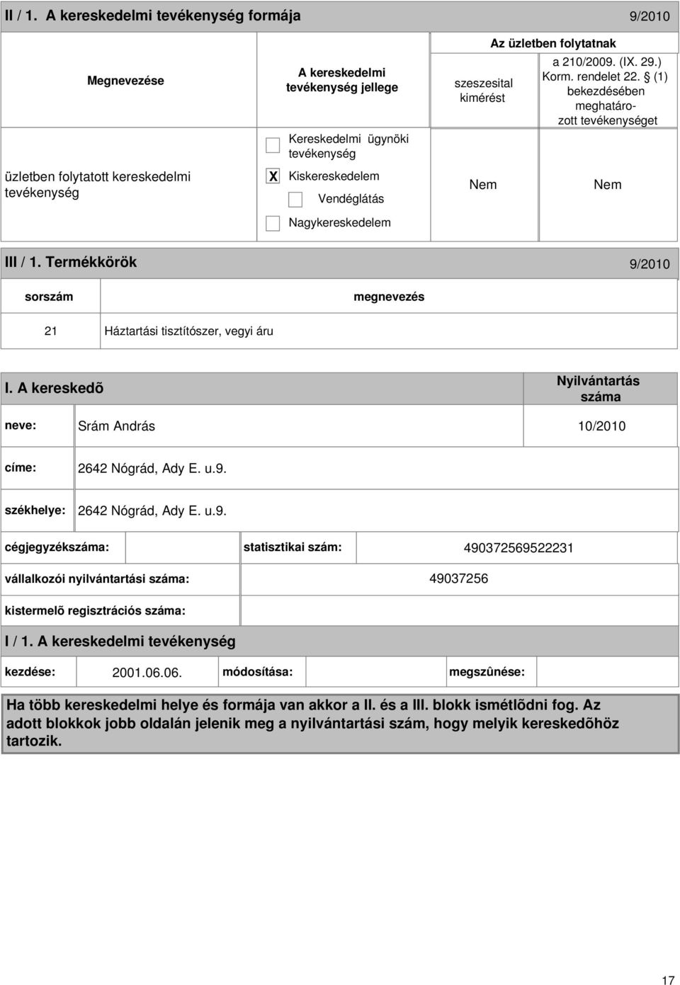 Termékkörök 9/2010 sorszám 21 Háztartási tisztítószer, vegyi áru I. A kereskedõ Srám András 10/2010 címe: 2642 Nógrád, Ady E. u.9. 2642 Nógrád, Ady E. u.9. statisztikai szám: 490372569522231 vállalkozói nyilvántartási : 49037256 kistermelõ regisztrációs : I / 1.