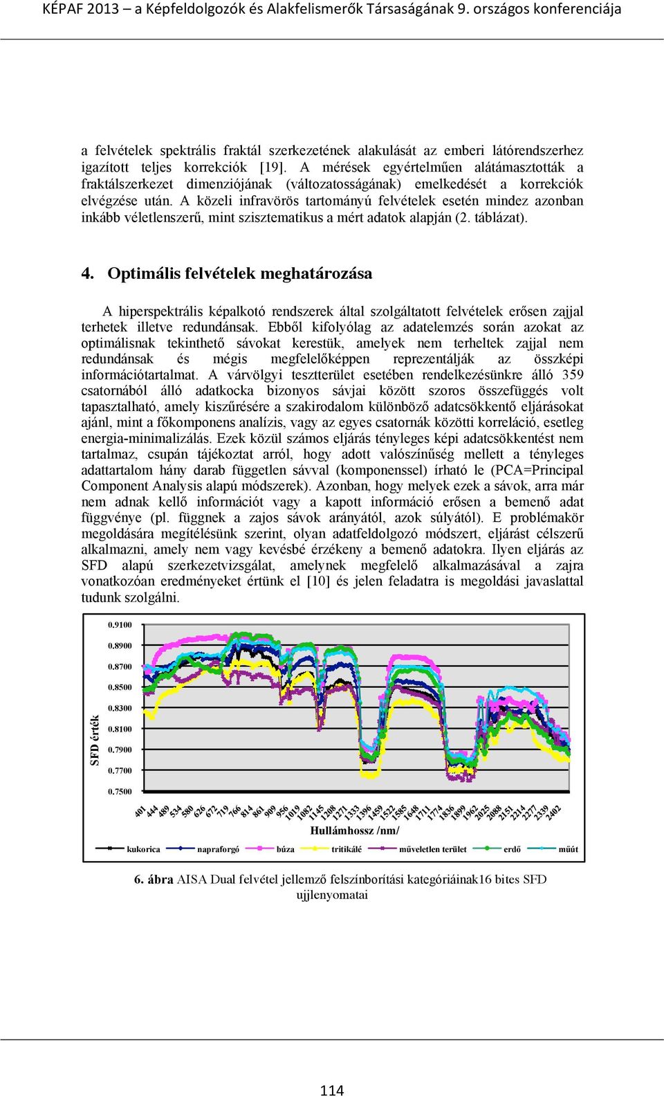 A közeli infravörös tartományú felvételek esetén mindez azonban inkább véletlenszerű, mint szisztematikus a mért adatok alapján (2. táblázat). 4.