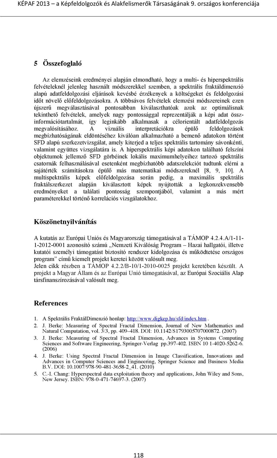 A többsávos felvételek elemzési módszereinek ezen újszerű megválasztásával pontosabban kiválaszthatóak azok az optimálisnak tekinthető felvételek, amelyek nagy pontossággal reprezentálják a képi adat