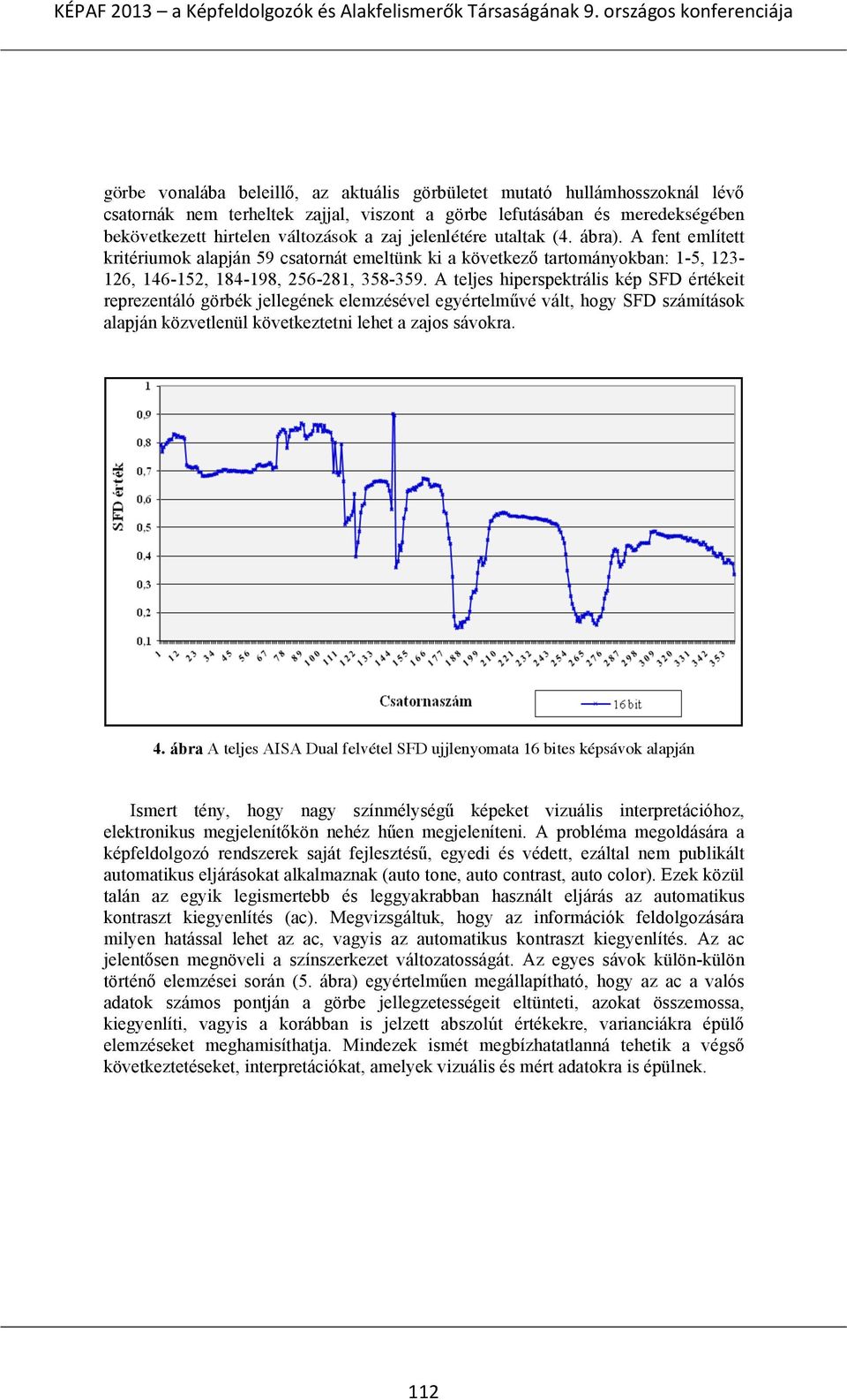 A teljes hiperspektrális kép SFD értékeit reprezentáló görbék jellegének elemzésével egyértelművé vált, hogy SFD számítások alapján közvetlenül következtetni lehet a zajos sávokra. 4.