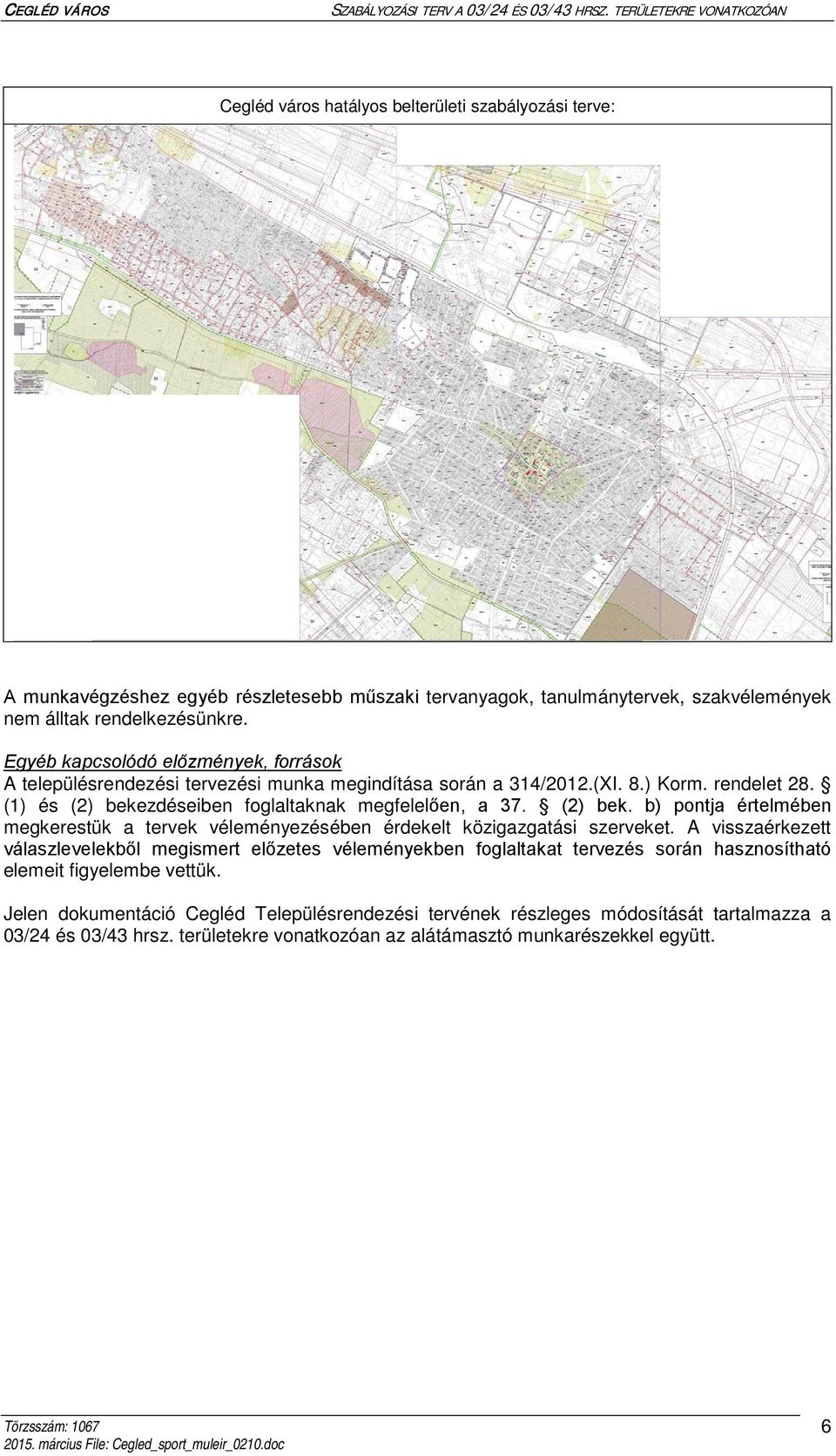 (2) bek. b) pontja értelmében megkerestük a tervek véleményezésében érdekelt közigazgatási szerveket.