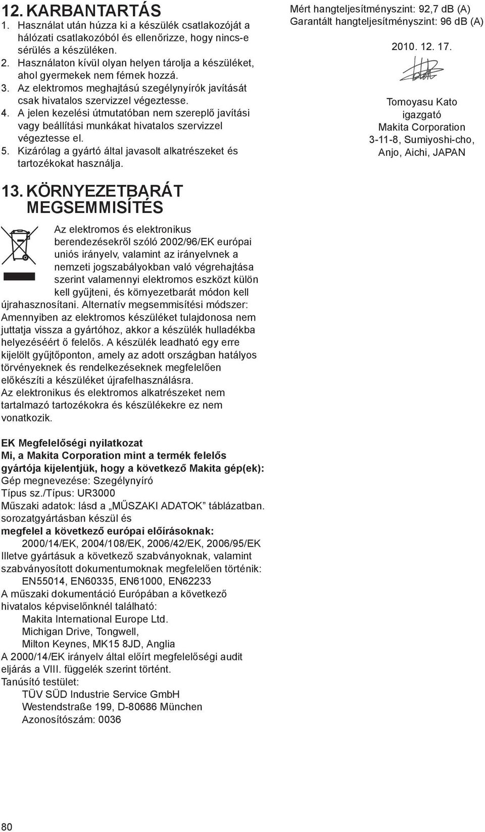 A jelen kezelési útmutatóban nem szerepl javítási vagy beállítási munkákat hivatalos szervizzel végeztesse el. 5. Kizárólag a gyártó által javasolt alkatrészeket és tartozékokat használja.