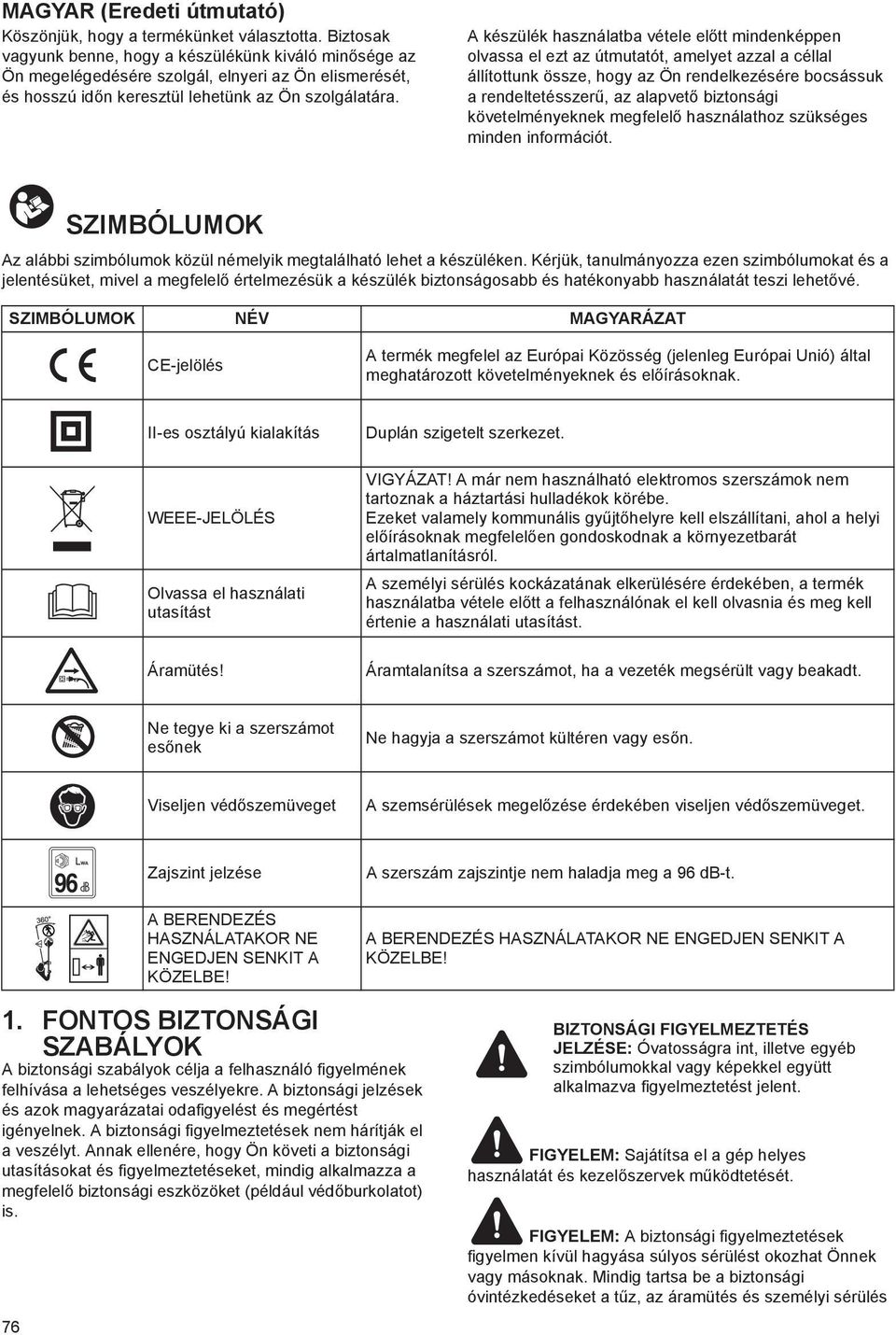 A készülék használatba vétele el tt mindenképpen olvassa el ezt az útmutatót, amelyet azzal a céllal állítottunk össze, hogy az Ön rendelkezésére bocsássuk a rendeltetésszer, az alapvet biztonsági
