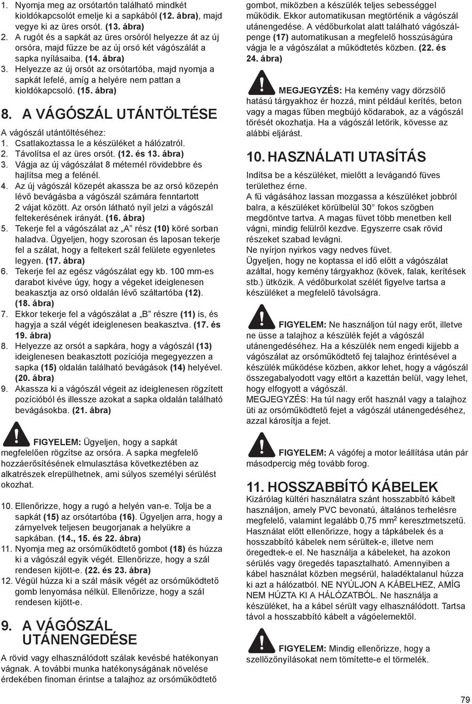 Helyezze az új orsót az orsótartóba, majd nyomja a sapkát lefelé, amíg a helyére nem pattan a kioldókapcsoló. (15. ábra) 8. A VÁGÓSZÁL UTÁNTÖLTÉSE A vágószál utántöltéséhez: 1.