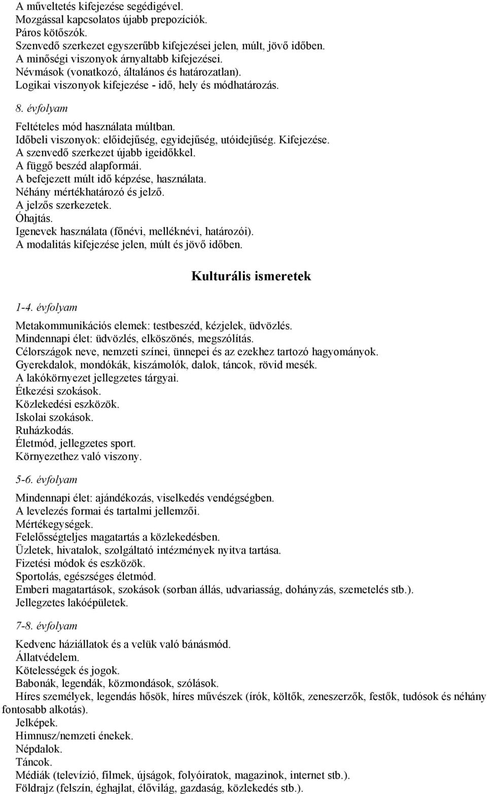 Időbeli viszonyok: előidejűség, egyidejűség, utóidejűség. Kifejezése. A szenvedő szerkezet újabb igeidőkkel. A függő beszéd alapformái. A befejezett múlt idő képzése, használata.