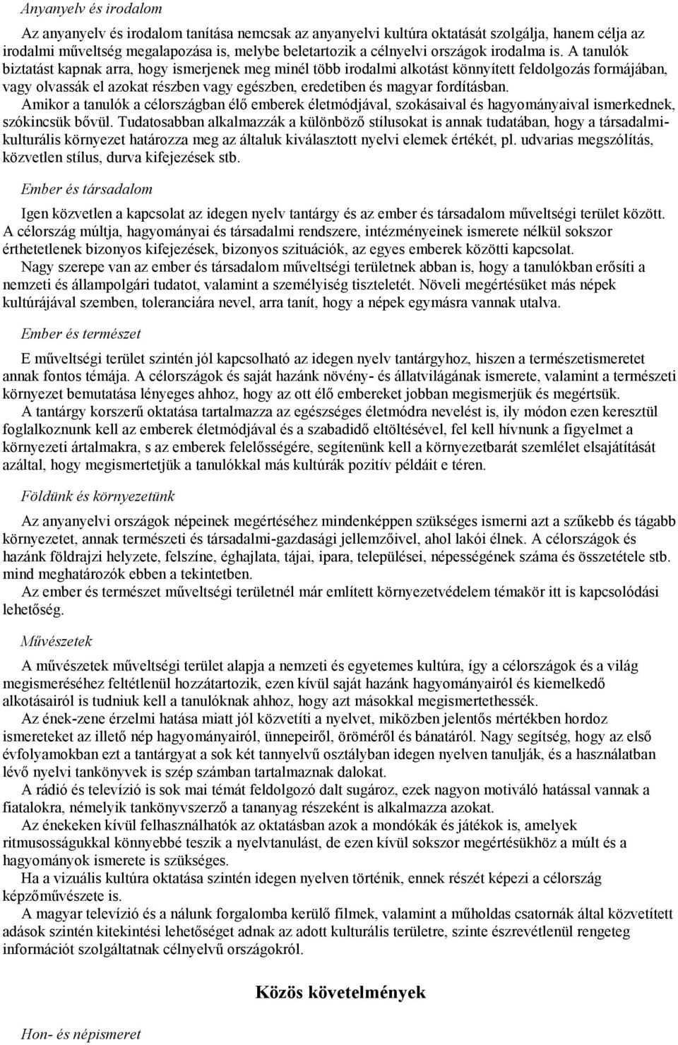 A tanulók biztatást kapnak arra, hogy ismerjenek meg minél több irodalmi alkotást könnyített feldolgozás formájában, vagy olvassák el azokat részben vagy egészben, eredetiben és magyar fordításban.