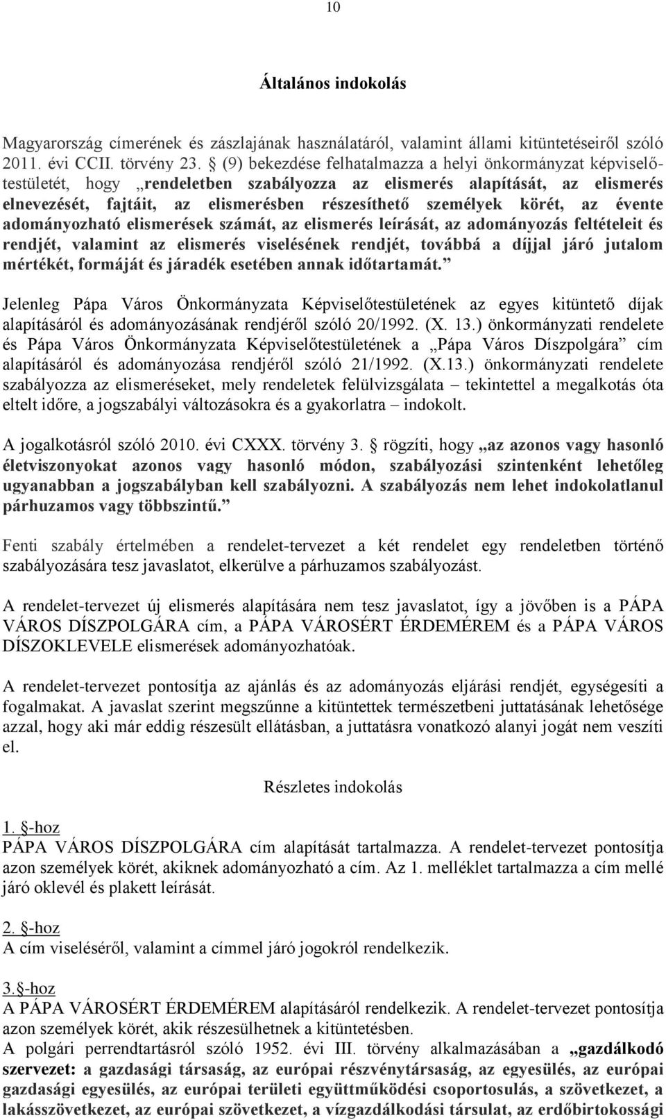 körét, az évente adományozható elismerések számát, az elismerés leírását, az adományozás feltételeit és rendjét, valamint az elismerés viselésének rendjét, továbbá a díjjal járó jutalom mértékét,