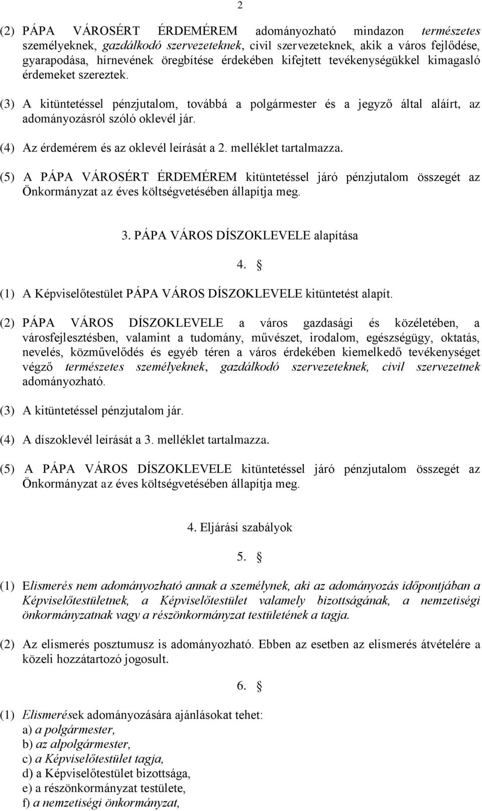 (4) Az érdemérem és az oklevél leírását a 2. melléklet tartalmazza. (5) A PÁPA VÁROSÉRT ÉRDEMÉREM kitüntetéssel járó pénzjutalom összegét az Önkormányzat az éves költségvetésében állapítja meg. 3.