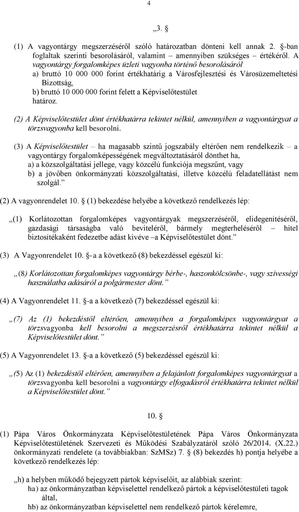 Képviselőtestület határoz. (2) A Képviselőtestület dönt értékhatárra tekintet nélkül, amennyiben a vagyontárgyat a törzsvagyonba kell besorolni.