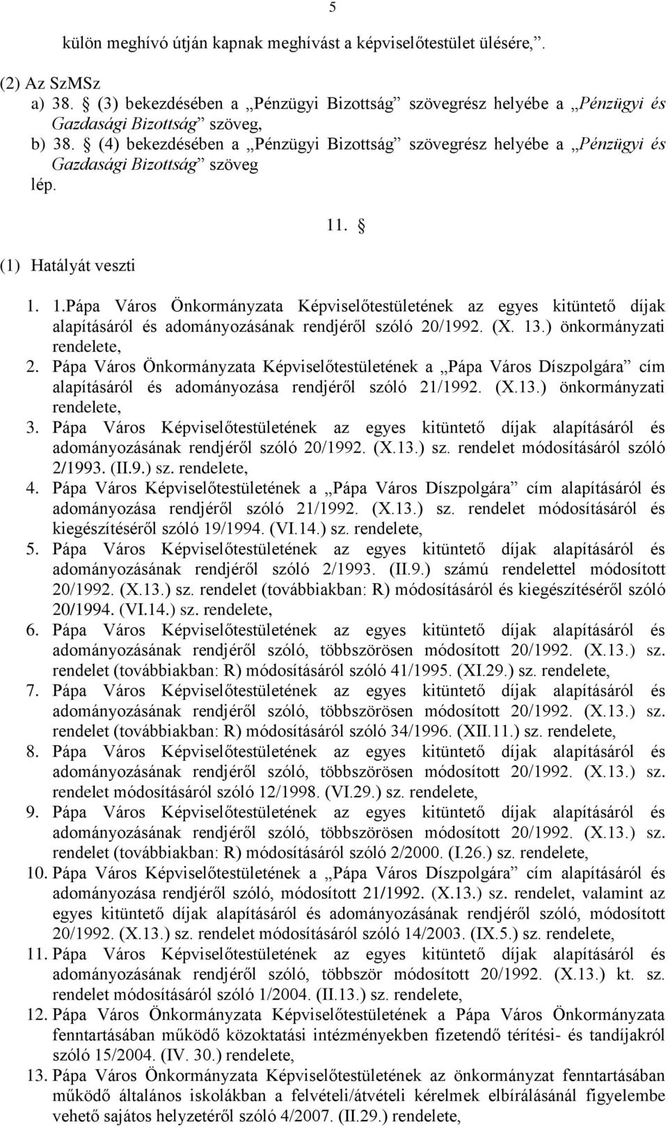 . 1. 1.Pápa Város Önkormányzata Képviselőtestületének az egyes kitüntető díjak alapításáról és adományozásának rendjéről szóló 20/1992. (X. 13.) önkormányzati rendelete, 2.