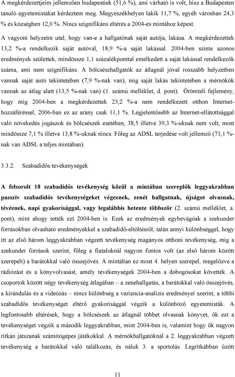 A megkérdezettek 13,2 %-a rendelkezik saját autóval, 18,9 %-a saját lakással.