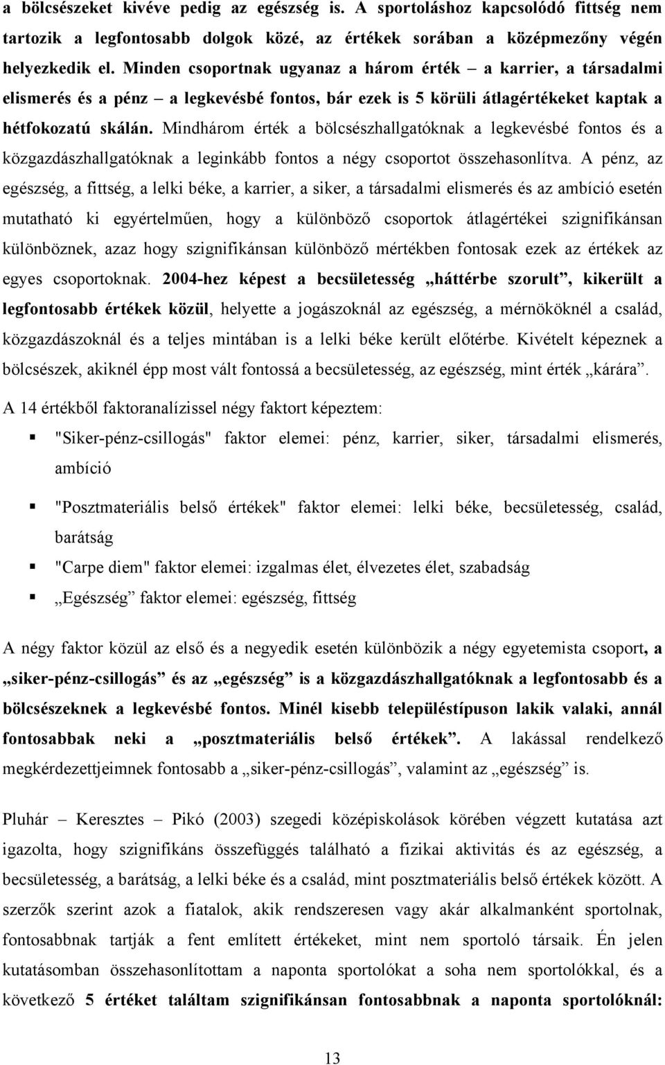 Mindhárom érték a bölcsészhallgatóknak a legkevésbé fontos és a közgazdászhallgatóknak a leginkább fontos a négy csoportot összehasonlítva.
