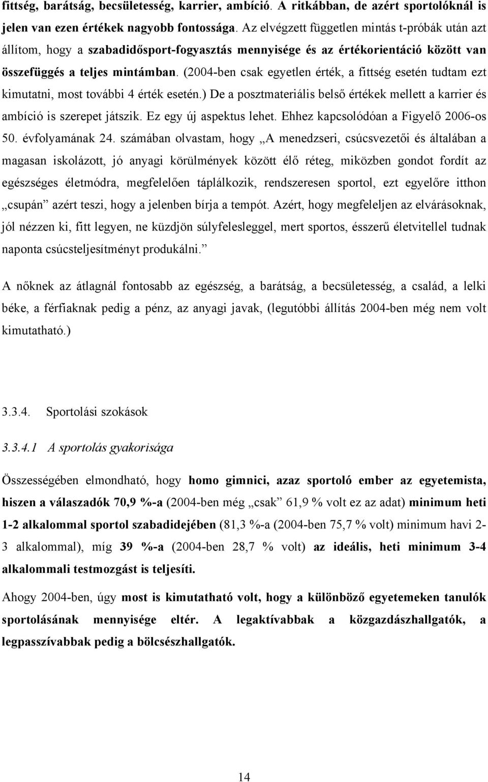 (2004-ben csak egyetlen érték, a fittség esetén tudtam ezt kimutatni, most további 4 érték esetén.) De a posztmateriális belső értékek mellett a karrier és ambíció is szerepet játszik.