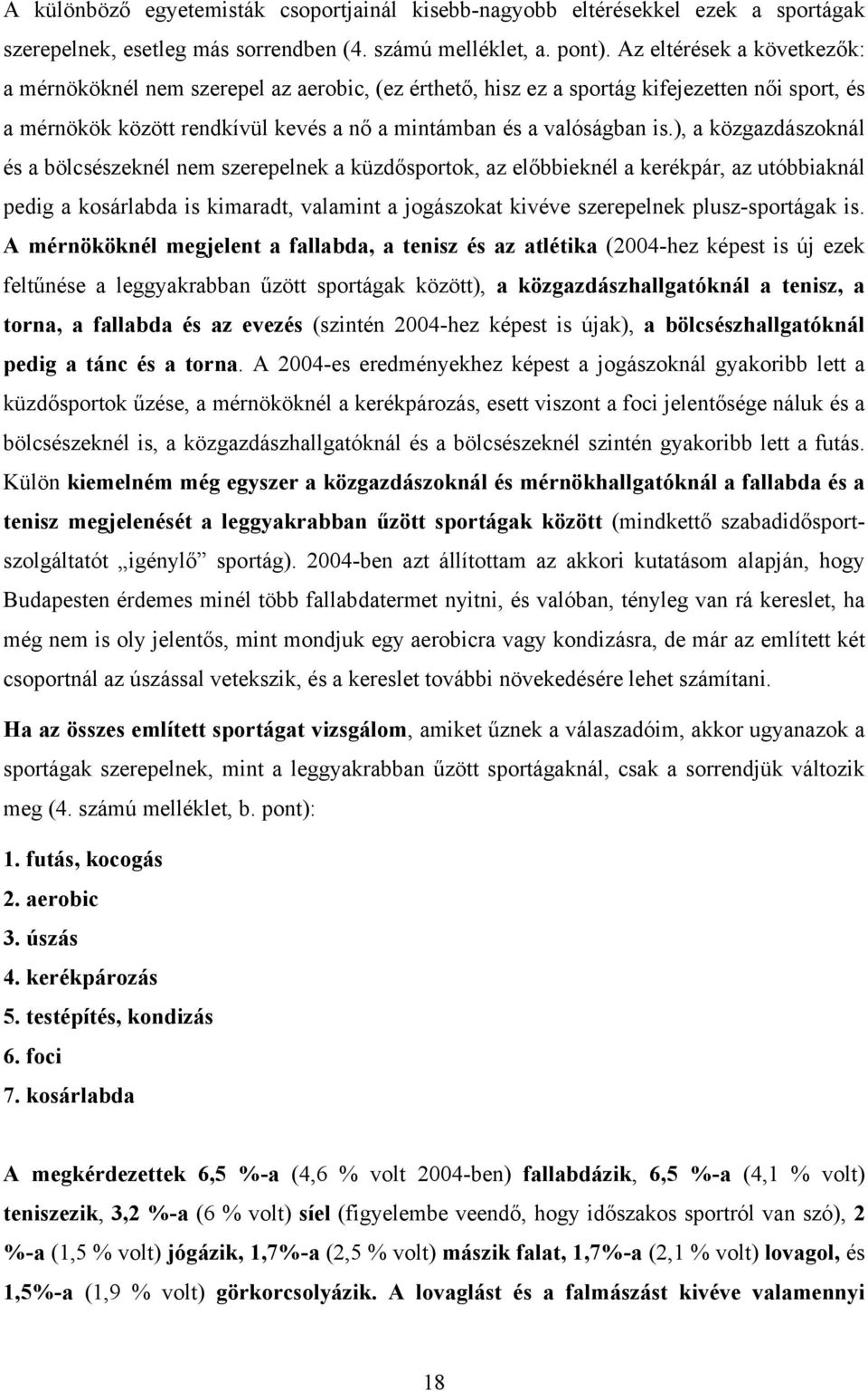 ), a közgazdászoknál és a bölcsészeknél nem szerepelnek a küzdősportok, az előbbieknél a kerékpár, az utóbbiaknál pedig a kosárlabda is kimaradt, valamint a jogászokat kivéve szerepelnek