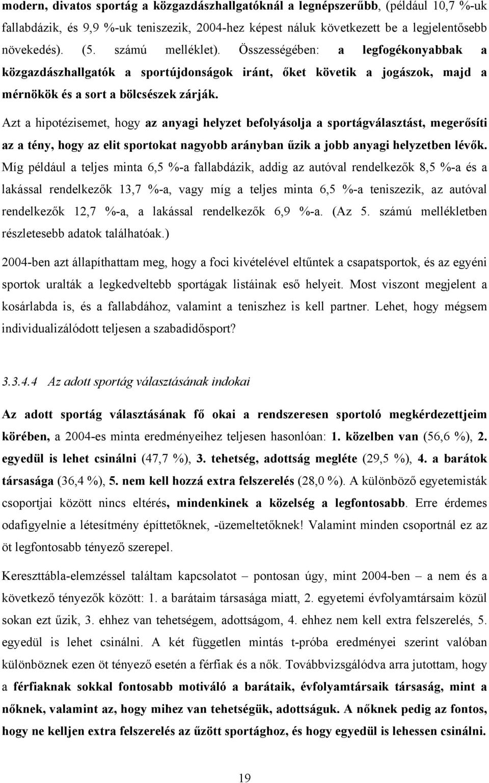 Azt a hipotézisemet, hogy az anyagi helyzet befolyásolja a sportágválasztást, megerősíti az a tény, hogy az elit sportokat nagyobb arányban űzik a jobb anyagi helyzetben lévők.