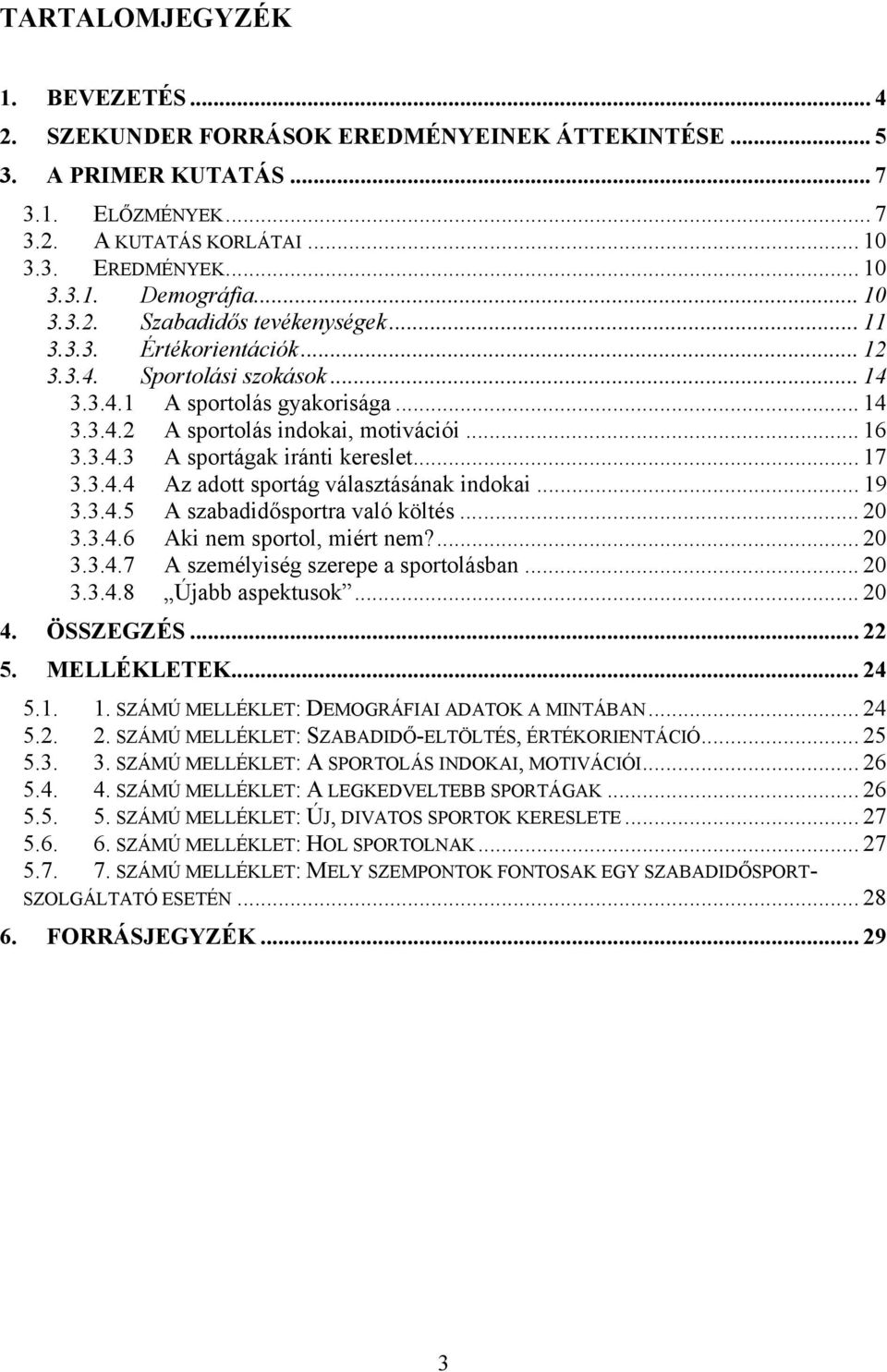 .. 17 3.3.4.4 Az adott sportág választásának indokai... 19 3.3.4.5 A szabadidősportra való költés... 20 3.3.4.6 Aki nem sportol, miért nem?... 20 3.3.4.7 A személyiség szerepe a sportolásban... 20 3.3.4.8 Újabb aspektusok.