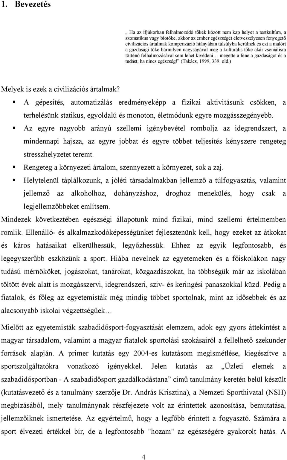tudást, ha nincs egészség! (Takács, 1999, 339. old.) Melyek is ezek a civilizációs ártalmak?