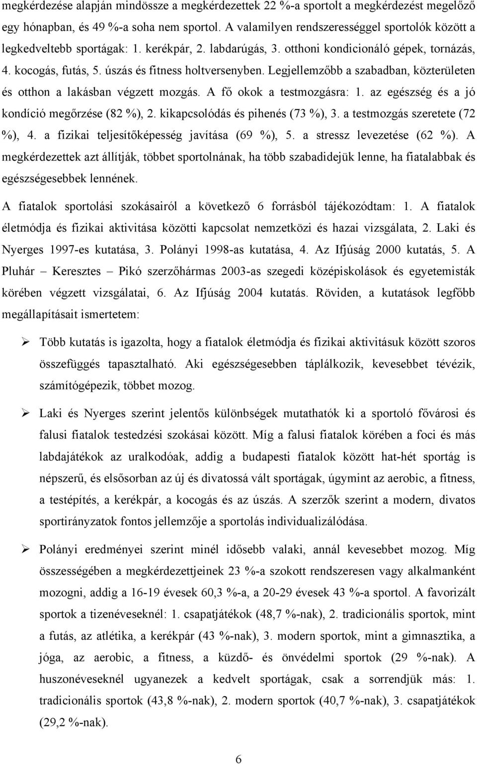 Legjellemzőbb a szabadban, közterületen és otthon a lakásban végzett mozgás. A fő okok a testmozgásra: 1. az egészség és a jó kondíció megőrzése (82 %), 2. kikapcsolódás és pihenés (73 %), 3.