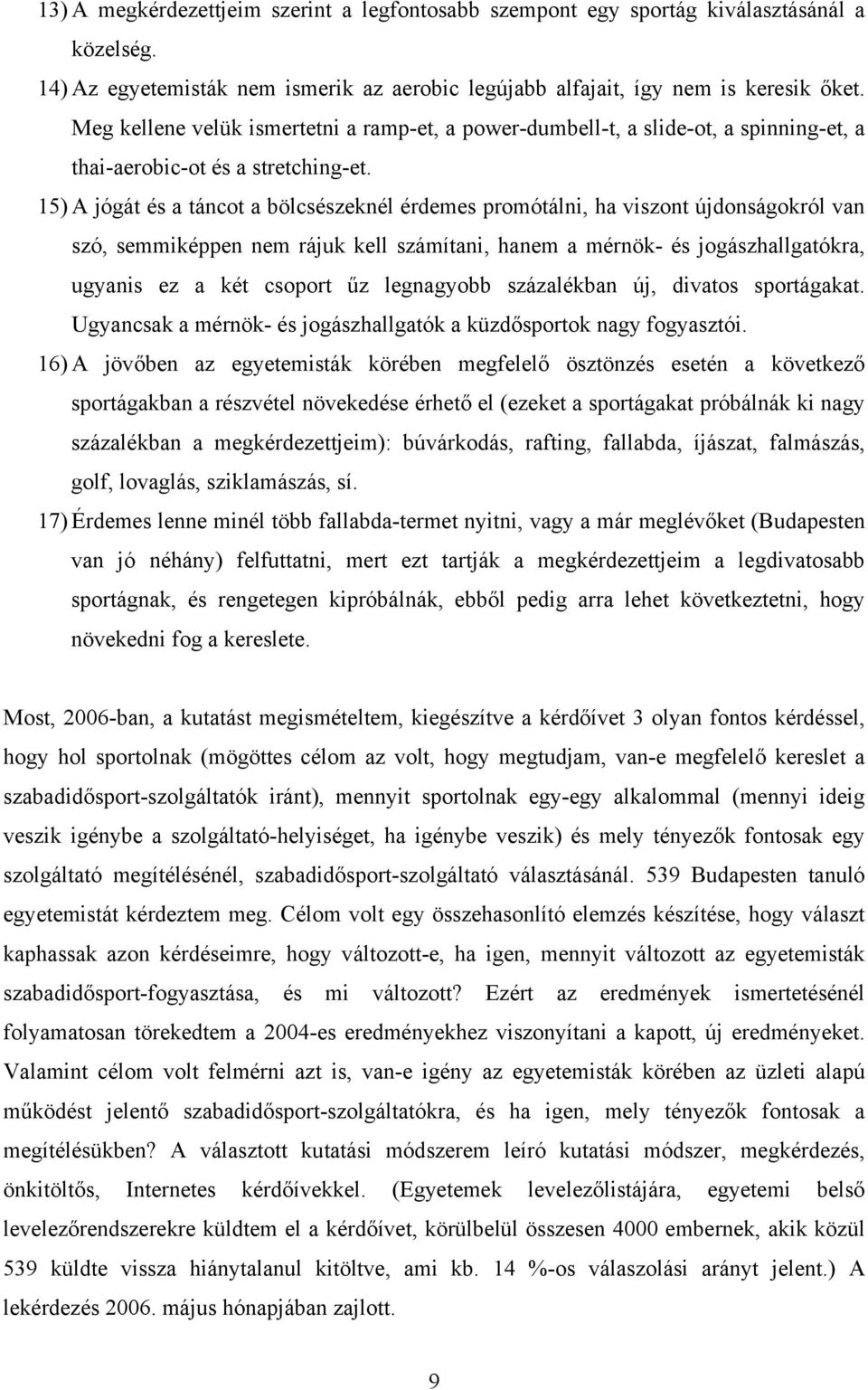 15) A jógát és a táncot a bölcsészeknél érdemes promótálni, ha viszont újdonságokról van szó, semmiképpen nem rájuk kell számítani, hanem a mérnök- és jogászhallgatókra, ugyanis ez a két csoport űz