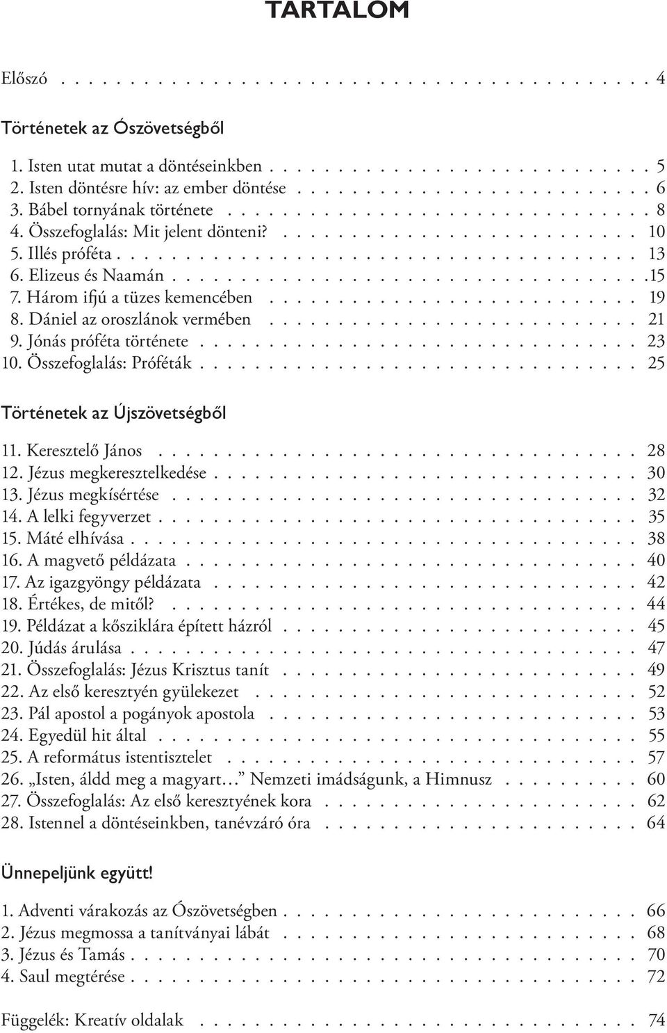 Elizeus és Naamán...................................15 7. Három ifjú a tüzes kemencében........................... 19 8. Dániel az oroszlánok vermében........................... 21 9.