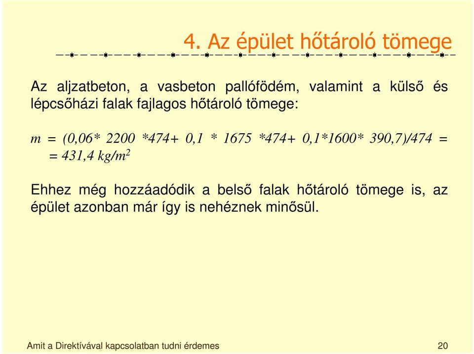 0,1*1600* 390,7)/474 = = 431,4 kg/m 2 Ehhez még hozzáadódik a belső falak hőtároló tömege