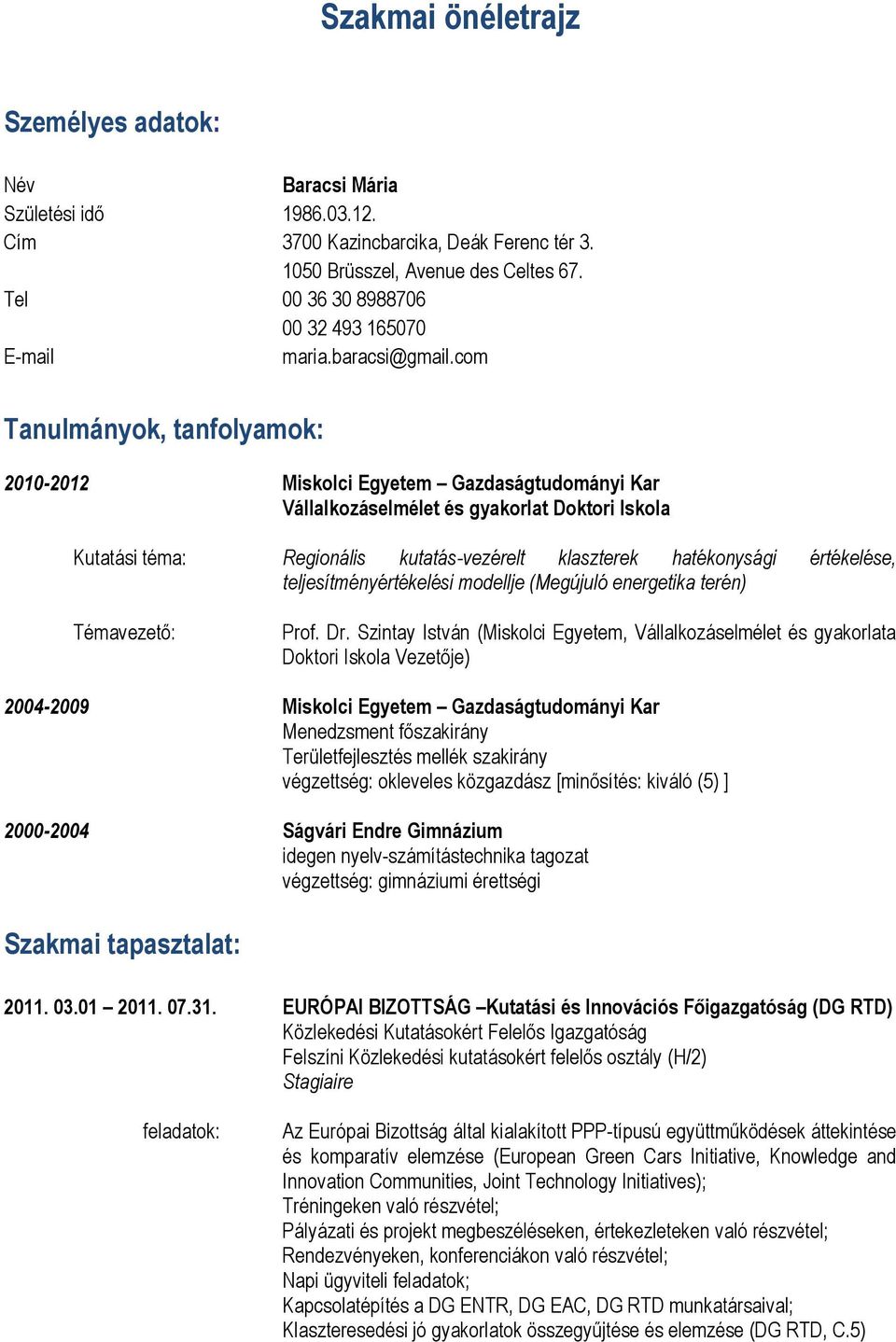 com Tanulmányok, tanfolyamok: 2010-2012 Miskolci Egyetem Gazdaságtudományi Kar Vállalkozáselmélet és gyakorlat Doktori Iskola Kutatási téma: Regionális kutatás-vezérelt klaszterek hatékonysági