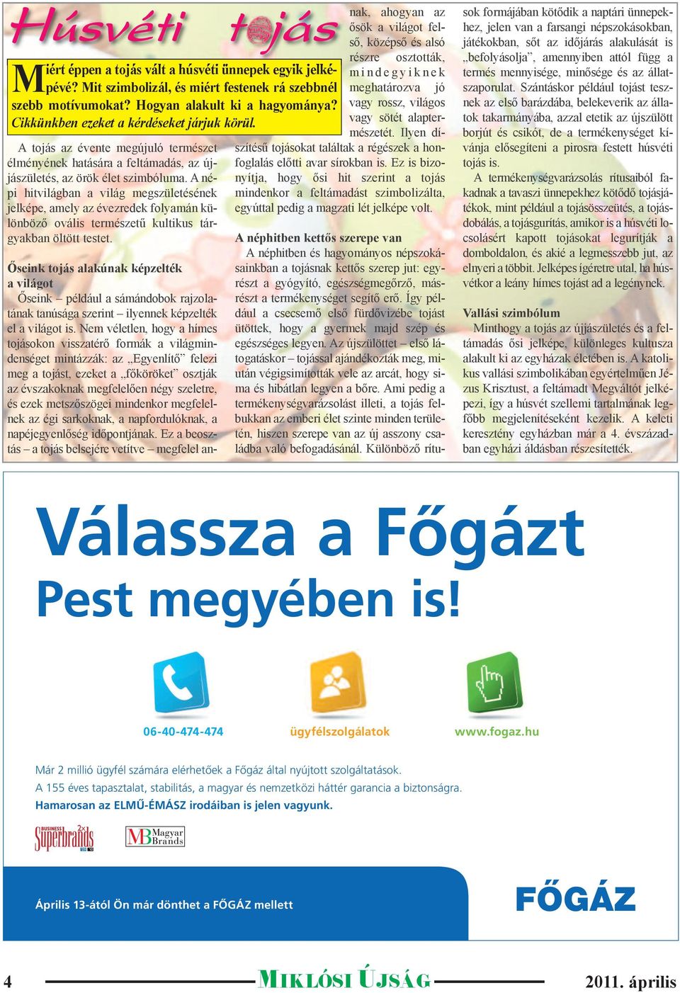 A népi hitvilágban a világ megszületésének jelképe, amely az évezredek folyamán különböző ovális természetű kultikus tárgyakban öltött testet.
