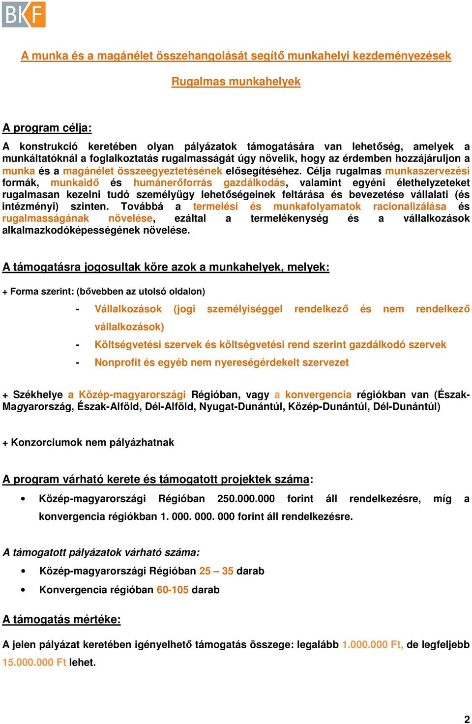 Célja rugalmas munkaszervezési formák, munkaidő és humánerőforrás gazdálkodás, valamint egyéni élethelyzeteket rugalmasan kezelni tudó személyügy lehetőségeinek feltárása és bevezetése vállalati (és