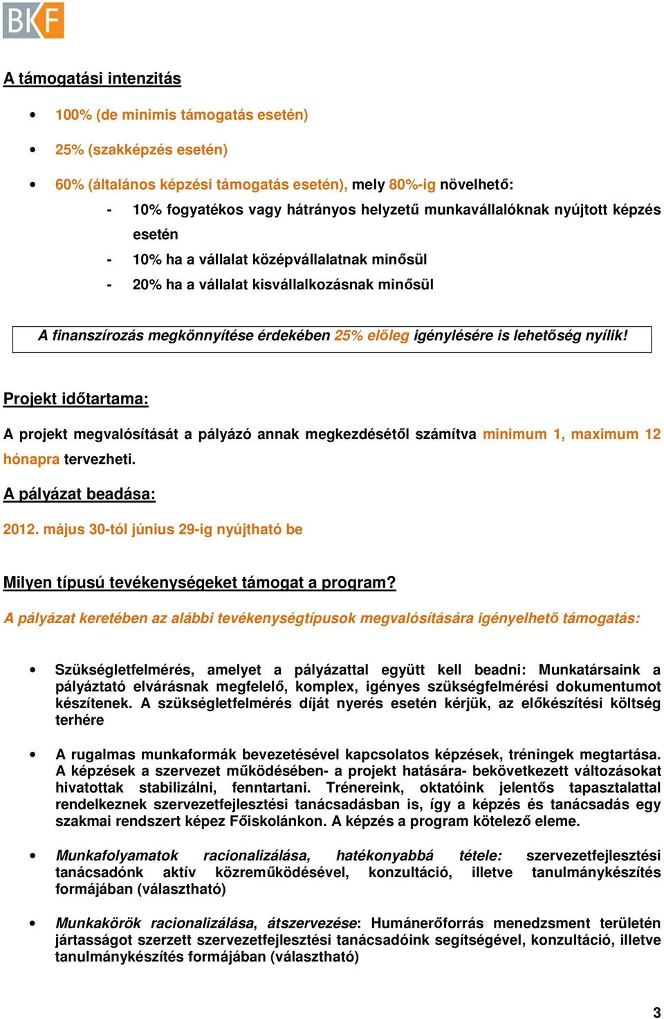 lehetőség nyílik! Projekt időtartama: A projekt megvalósítását a pályázó annak megkezdésétől számítva minimum 1, maximum 12 hónapra tervezheti. A pályázat beadása: 2012.