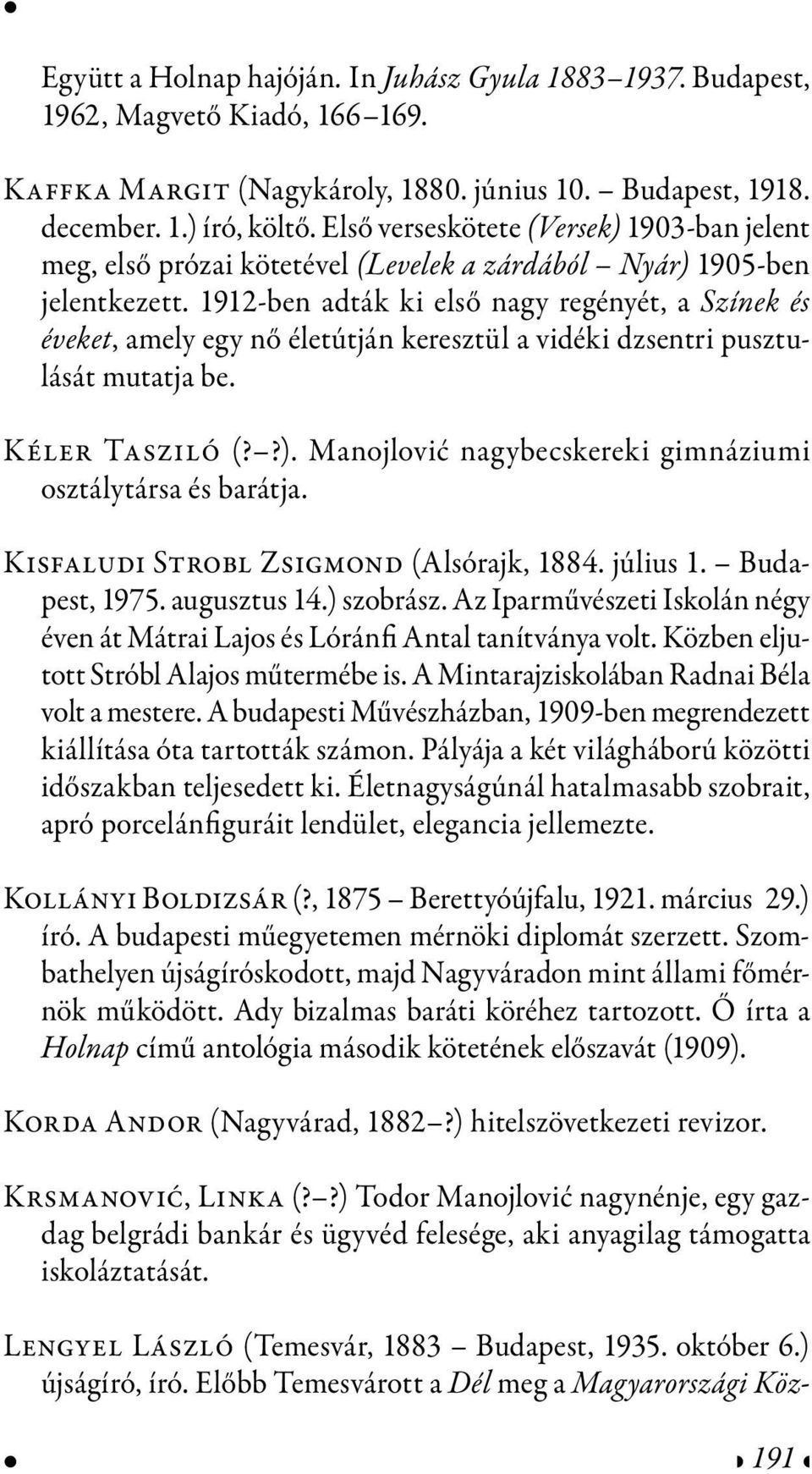 1912-ben adták ki első nagy regényét, a Színek és éveket, amely egy nő életútján keresztül a vidéki dzsentri pusztulását mutatja be. Kéler Tasziló (??).