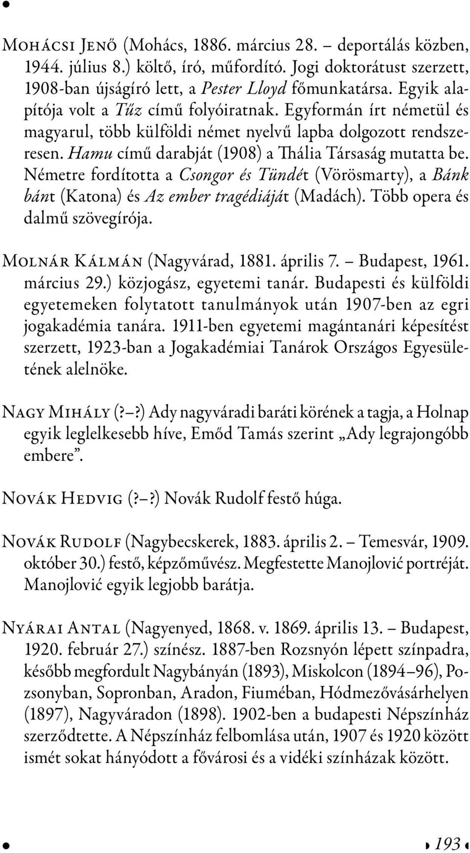 Németre fordította a Csongor és Tündét (Vörösmarty), a Bánk bánt (Katona) és Az ember tragédiáját (Madách). Több opera és dalmű szövegírója. Molnár Kálmán (Nagyvárad, 1881. április 7. Budapest, 1961.