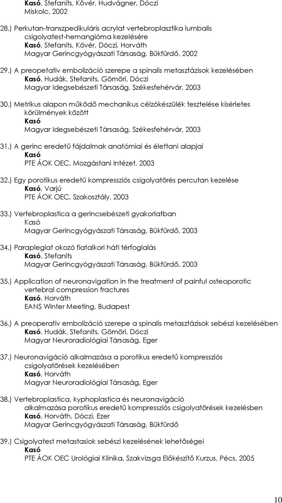 ) A preopetativ embolizáció szerepe a spinalis metasztázisok kezelésében, Hudák, Stefanits, Gömöri, Dóczi Magyar Idegsebészeti Társaság, Székesfehérvár, 2003 30.