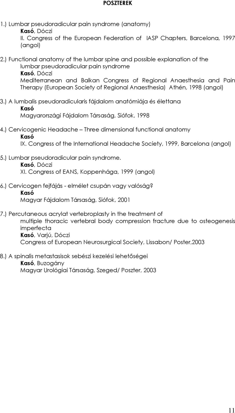 (European Society of Regional Anaesthesia) Athén, 1998 (angol) 3.) A lumbalis pseudoradicularis fájdalom anatómiája és élettana Magyarországi Fájdalom Társaság, Siófok, 1998 4.
