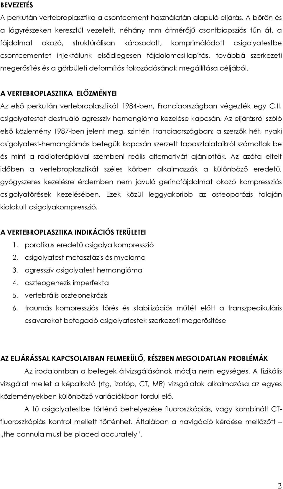 elsődlegesen fájdalomcsillapítás, továbbá szerkezeti megerősítés és a görbületi deformítás fokozódásának megállítása céljából.