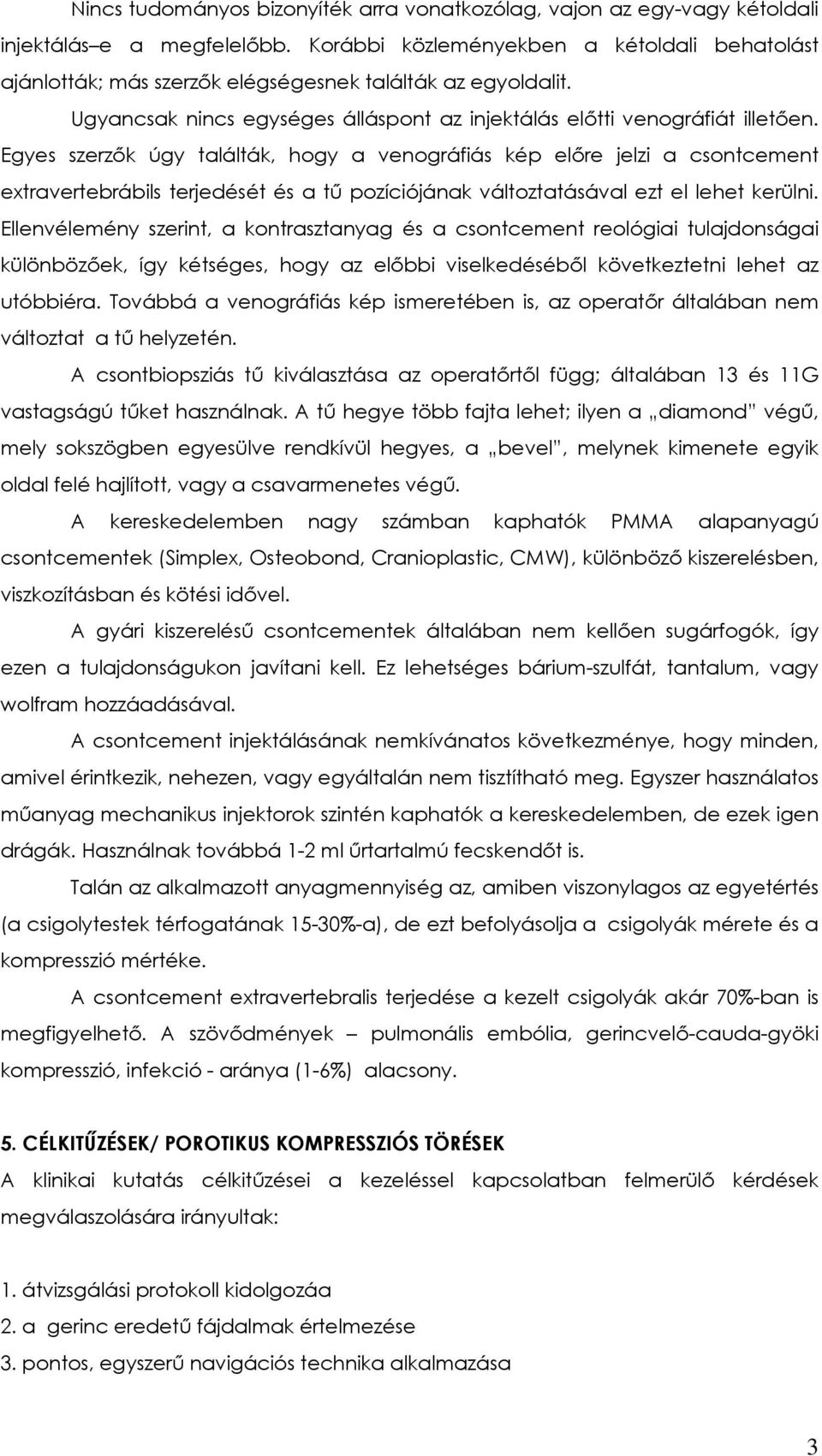 Egyes szerzők úgy találták, hogy a venográfiás kép előre jelzi a csontcement extravertebrábils terjedését és a tű pozíciójának változtatásával ezt el lehet kerülni.