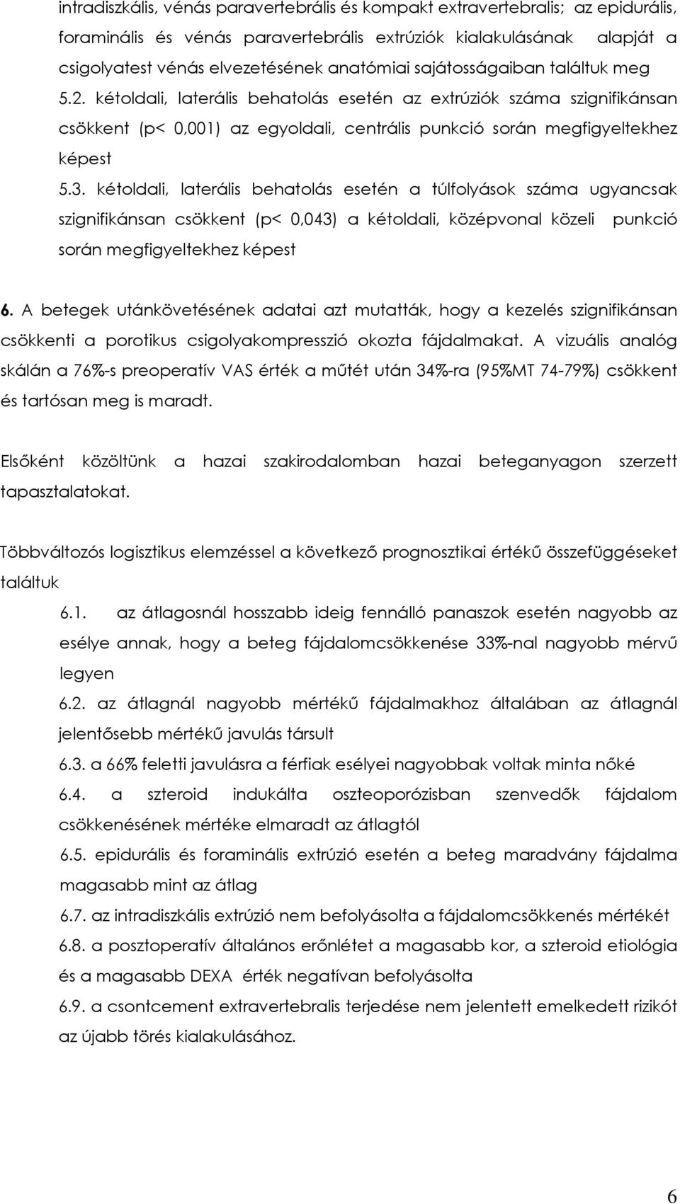 kétoldali, laterális behatolás esetén a túlfolyások száma ugyancsak szignifikánsan csökkent (p< 0,043) a kétoldali, középvonal közeli punkció során megfigyeltekhez képest 6.