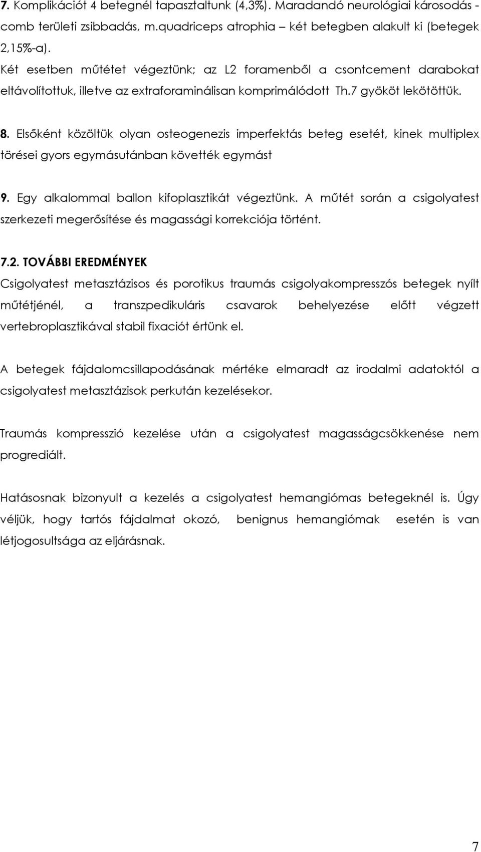 Elsőként közöltük olyan osteogenezis imperfektás beteg esetét, kinek multiplex törései gyors egymásutánban követték egymást 9. Egy alkalommal ballon kifoplasztikát végeztünk.