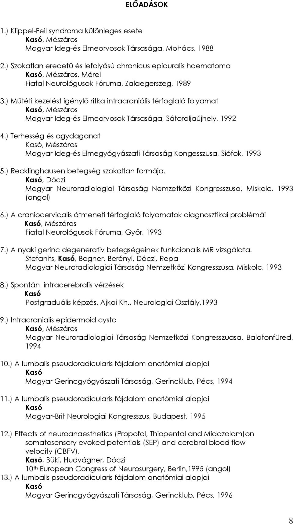 ) Műtéti kezelést igénylő ritka intracraniális térfoglaló folyamat, Mészáros Magyar Ideg-és Elmeorvosok Társasága, Sátoraljaújhely, 1992 4.