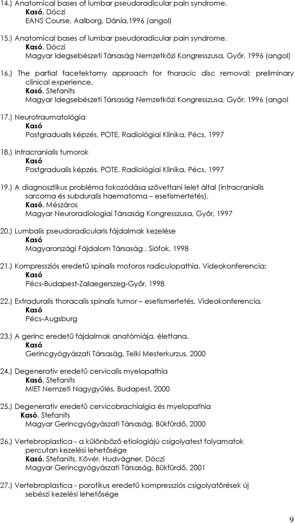 ) Neurotraumatológia Postgradualis képzés, POTE, Radiológiai Klinika, Pécs, 1997 18.) Intracranialis tumorok Postgradualis képzés, POTE, Radiológiai Klinika, Pécs, 1997 19.