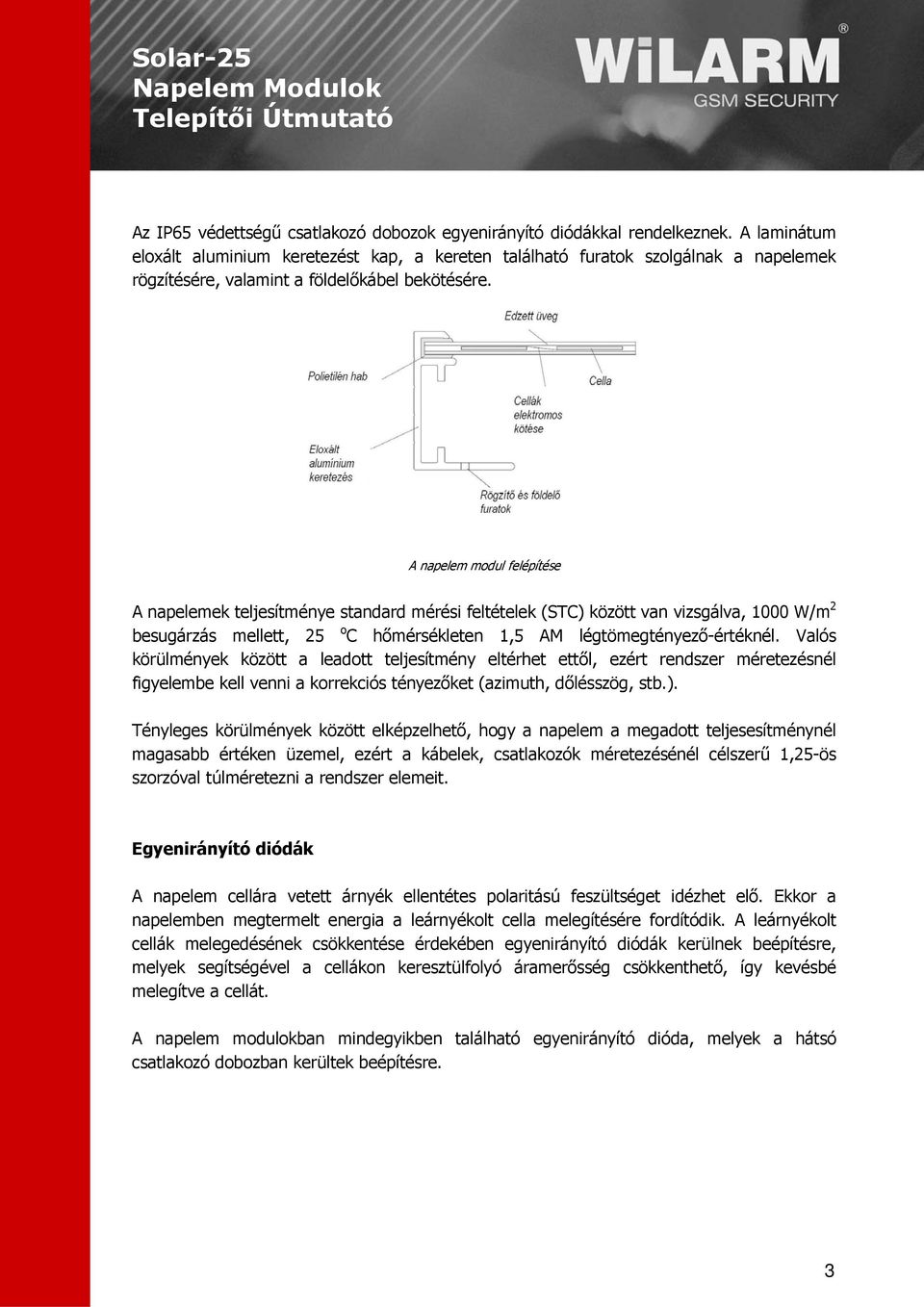 A napelem modul felépítése A napelemek teljesítménye standard mérési feltételek (STC) között van vizsgálva, 1000 W/m 2 besugárzás mellett, 25 o C hőmérsékleten 1,5 AM légtömegtényező-értéknél.