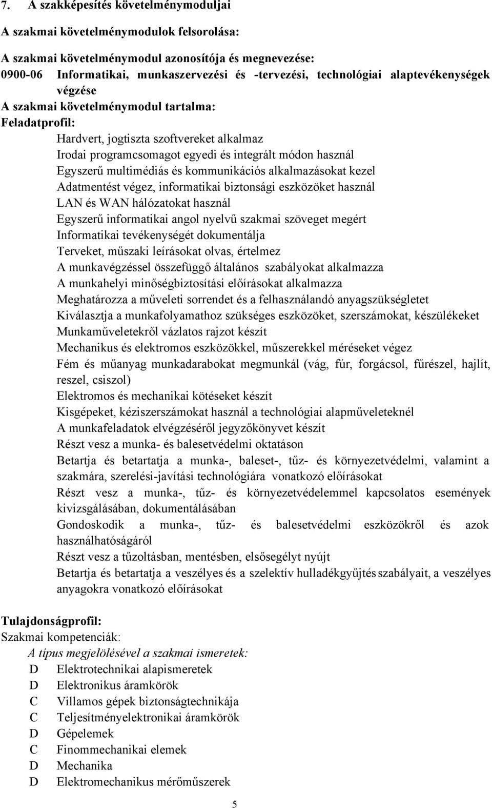 és kommunikációs alkalmazásokat kezel Adatmentést végez, informatikai biztonsági eszközöket használ LAN és WAN hálózatokat használ Egyszerű informatikai angol nyelvű szakmai szöveget megért