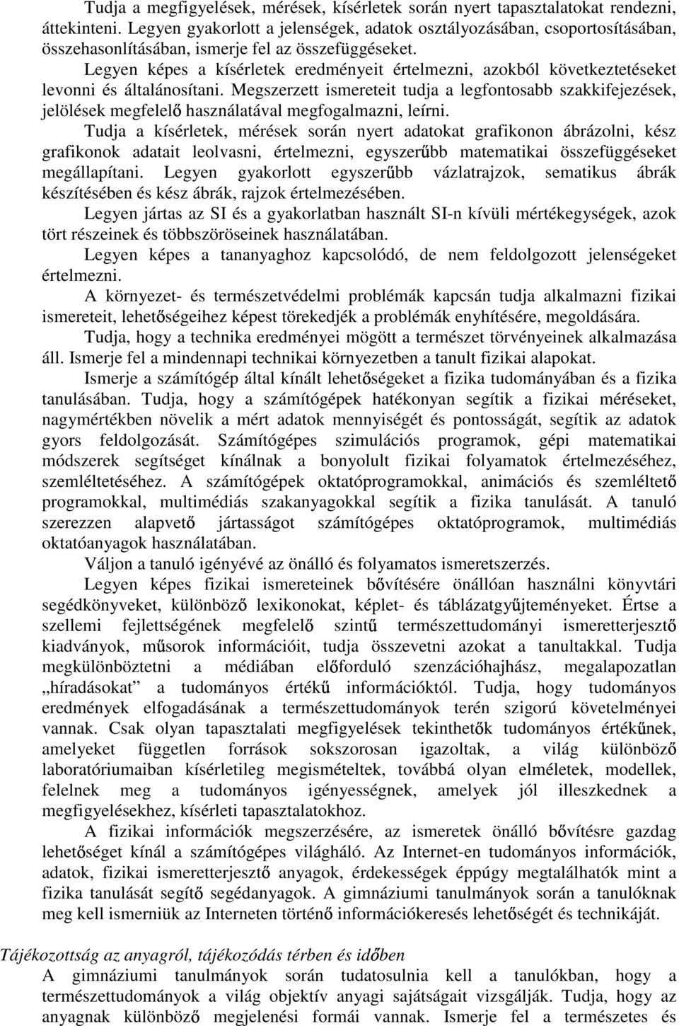 Legyen képes a kísérletek eredményeit értelmezni, azokból következtetéseket levonni és általánosítani.