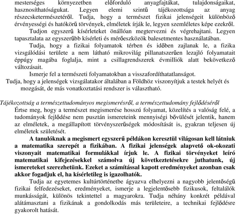 Tudjon egyszer kísérleteket önállóan megtervezni és végrehajtani. Legyen tapasztalata az egyszer bb kísérleti és mér eszközök balesetmentes használatában.