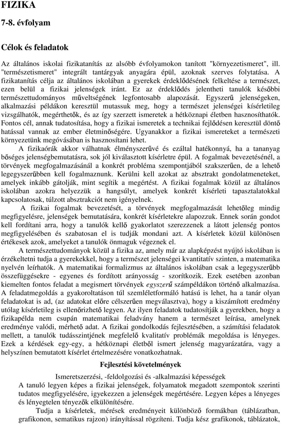 A fizikatanítás célja az általános iskolában a gyerekek érdekl désének felkeltése a természet, ezen belül a fizikai jelenségek iránt.