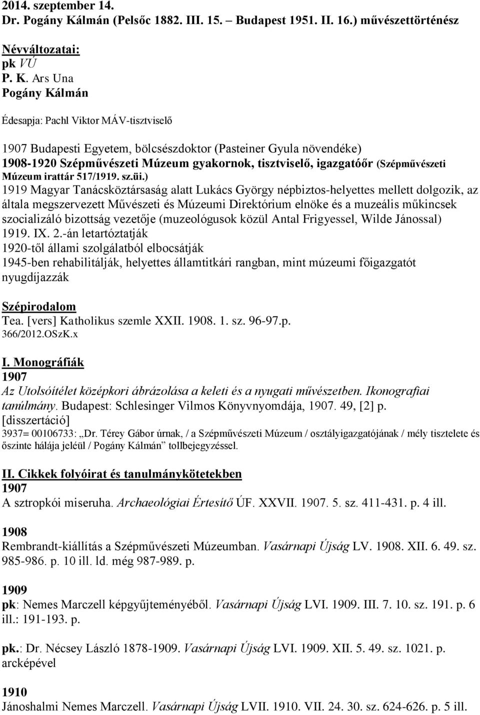 Ars Una Pogány Kálmán Édesapja: Pachl Viktor MÁV-tisztviselő 1907 Budapesti Egyetem, bölcsészdoktor (Pasteiner Gyula növendéke) 1908-1920 Szépművészeti Múzeum gyakornok, tisztviselő, igazgatóőr