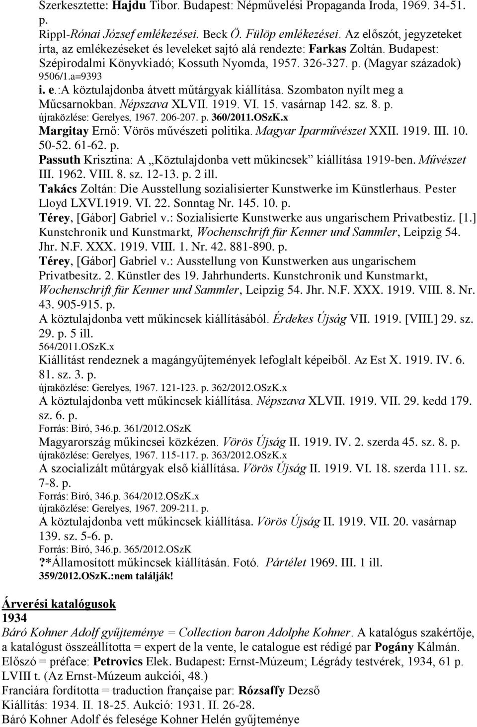 e.:a köztulajdonba átvett műtárgyak kiállítása. Szombaton nyílt meg a Műcsarnokban. Népszava XLVII. 1919. VI. 15. vasárnap 142. sz. 8. p. újraközlése: Gerelyes, 1967. 206-207. p. 360/2011.OSzK.